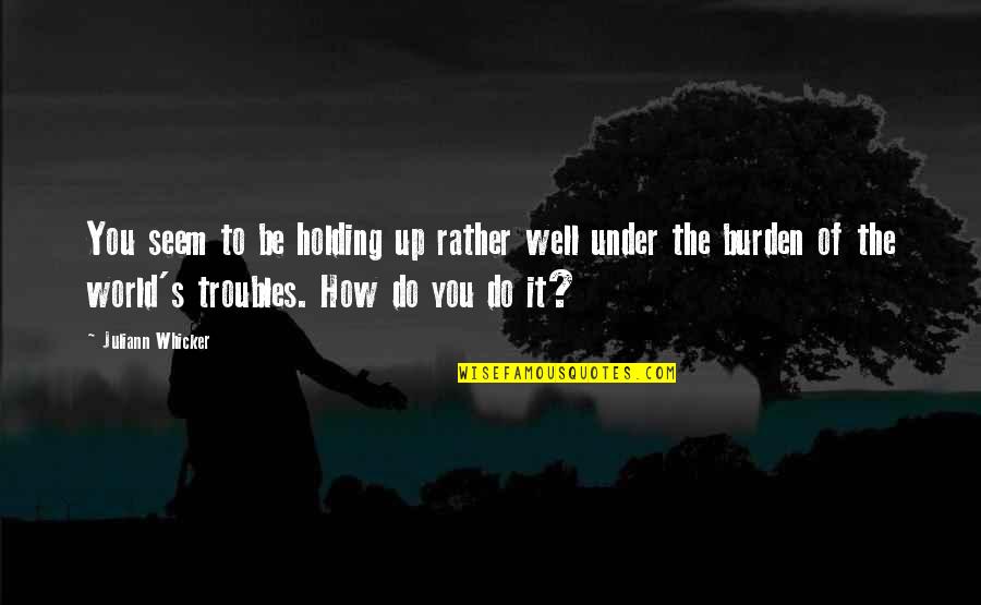 Hard Rock To Crack Quotes By Juliann Whicker: You seem to be holding up rather well Hard Rock To Crack Quotes By Juliann Whicker: You seem to be holding up rather well