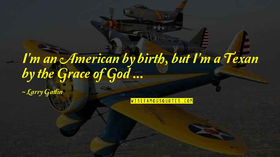Hard Rock To Crack Quotes By Larry Gatlin: I'm an American by birth, but I'm a