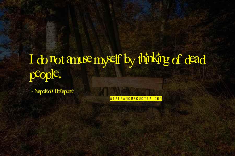 Hard Rock Zombies Quotes By Napoleon Bonaparte: I do not amuse myself by thinking of Hard Rock Zombies Quotes By Napoleon Bonaparte: I do not amuse myself by thinking of