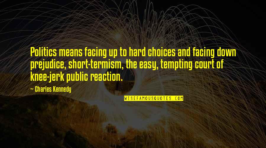 Hard Short Quotes By Charles Kennedy: Politics means facing up to hard choices and Hard Short Quotes By Charles Kennedy: Politics means facing up to hard choices and