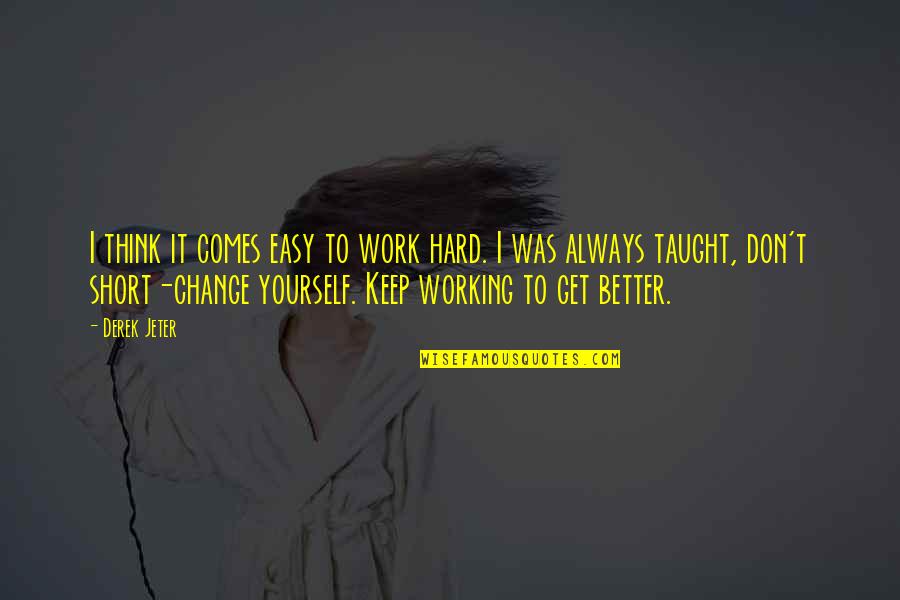 Hard Short Quotes By Derek Jeter: I think it comes easy to work hard. Hard Short Quotes By Derek Jeter: I think it comes easy to work hard.