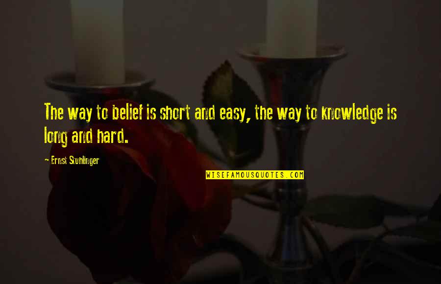 Hard Short Quotes By Ernst Stuhlinger: The way to belief is short and easy, Hard Short Quotes By Ernst Stuhlinger: The way to belief is short and easy,