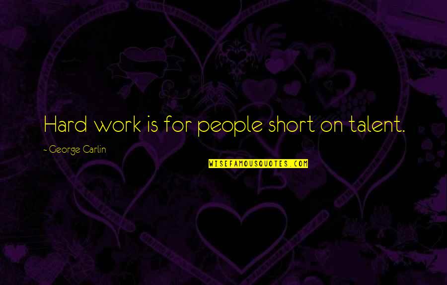 Hard Short Quotes By George Carlin: Hard work is for people short on talent. Hard Short Quotes By George Carlin: Hard work is for people short on talent.