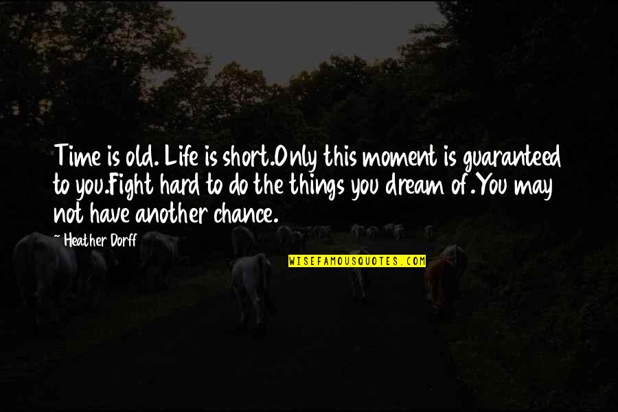 Hard Short Quotes By Heather Dorff: Time is old. Life is short.Only this moment Hard Short Quotes By Heather Dorff: Time is old. Life is short.Only this moment