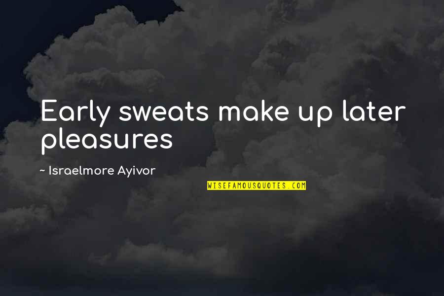 Hard Short Quotes By Israelmore Ayivor: Early sweats make up later pleasures Hard Short Quotes By Israelmore Ayivor: Early sweats make up later pleasures
