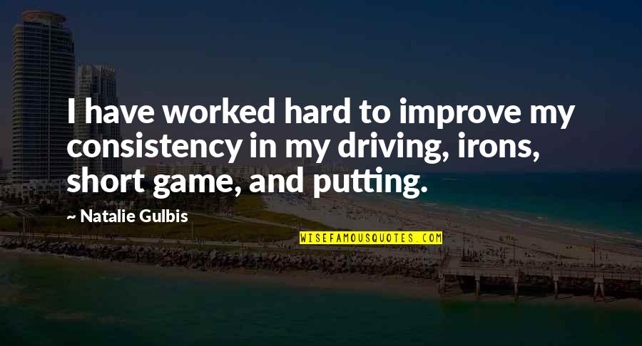 Hard Short Quotes By Natalie Gulbis: I have worked hard to improve my consistency Hard Short Quotes By Natalie Gulbis: I have worked hard to improve my consistency
