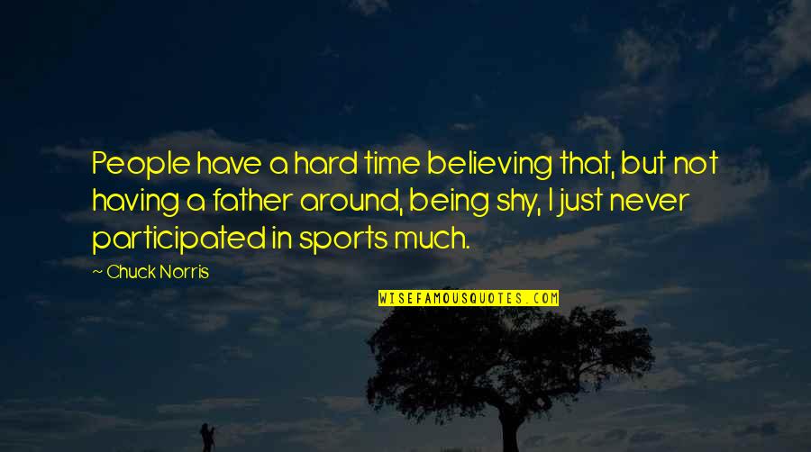 Hard Sports Quotes By Chuck Norris: People have a hard time believing that, but