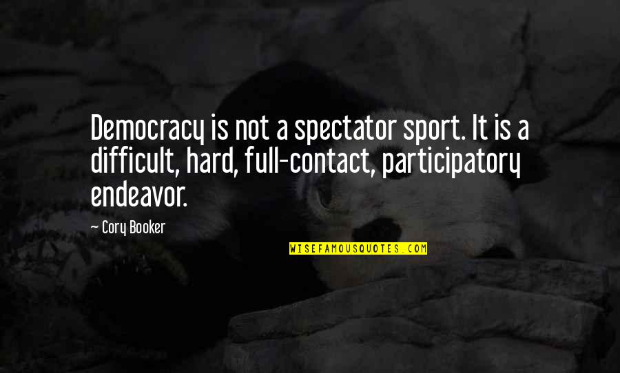 Hard Sports Quotes By Cory Booker: Democracy is not a spectator sport. It is