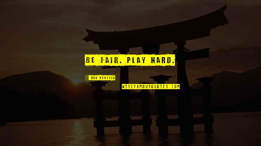 Hard Sports Quotes By Dan Venezia: Be fair. Play hard.