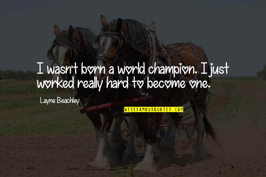 Hard Sports Quotes By Layne Beachley: I wasn't born a world champion. I just