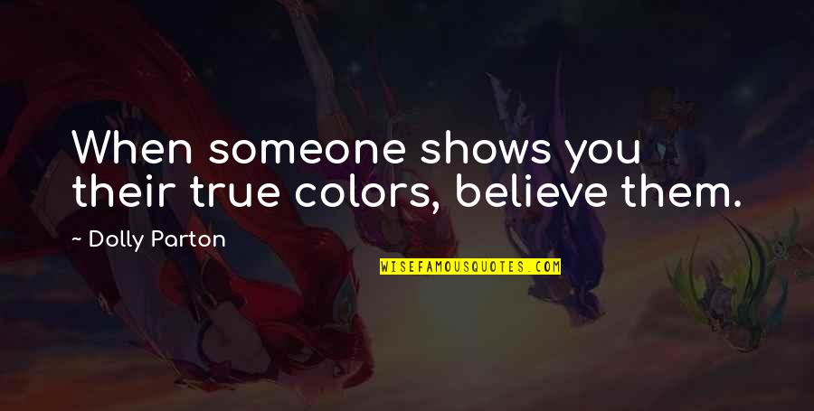 Hard Study Motivation Quotes By Dolly Parton: When someone shows you their true colors, believe