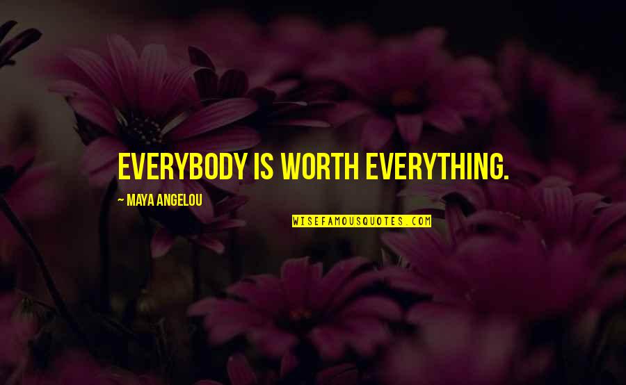 Hard Study Motivation Quotes By Maya Angelou: Everybody is worth everything.