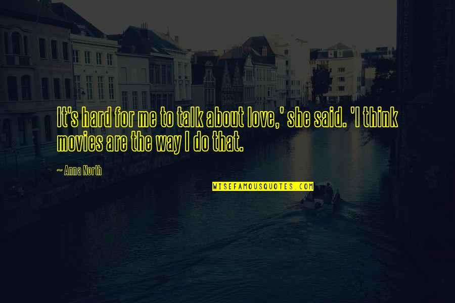 Hard Talk Quotes By Anna North: It's hard for me to talk about love,'