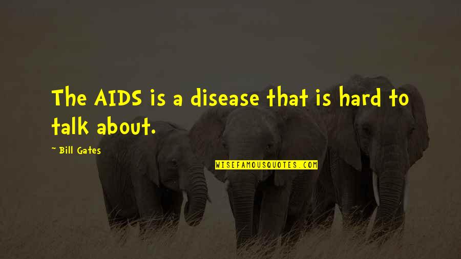 Hard Talk Quotes By Bill Gates: The AIDS is a disease that is hard