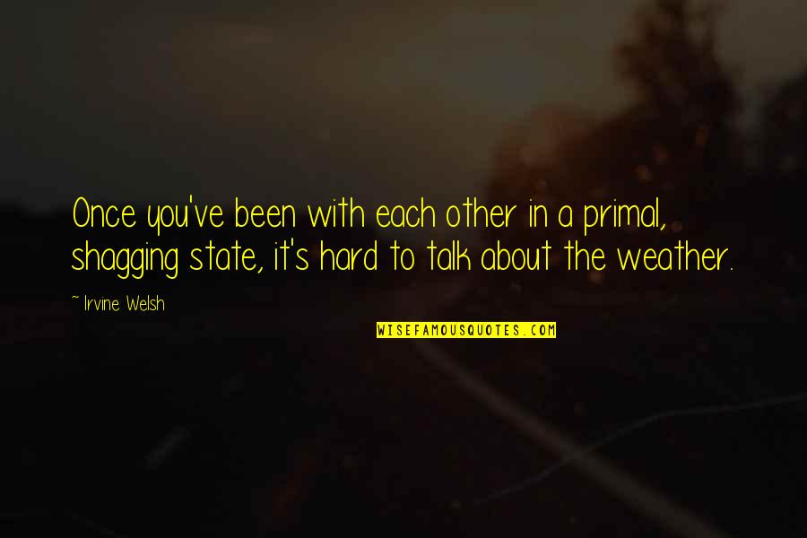 Hard Talk Quotes By Irvine Welsh: Once you've been with each other in a