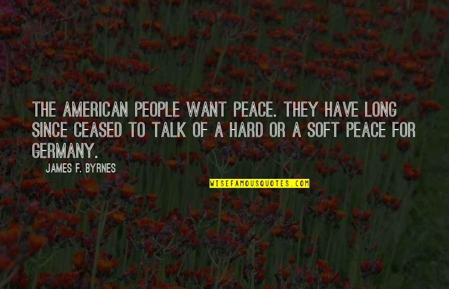 Hard Talk Quotes By James F. Byrnes: The American people want peace. They have long