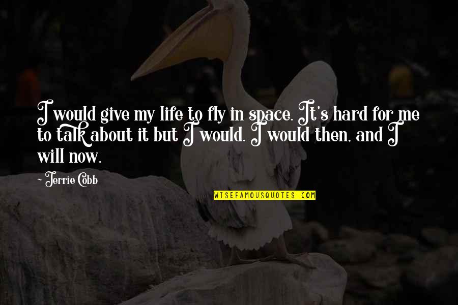 Hard Talk Quotes By Jerrie Cobb: I would give my life to fly in