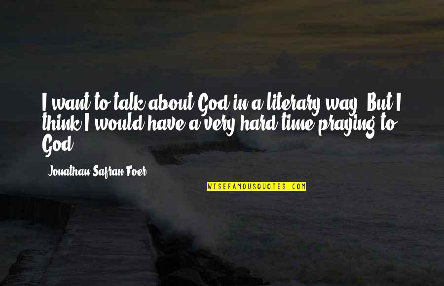 Hard Talk Quotes By Jonathan Safran Foer: I want to talk about God in a