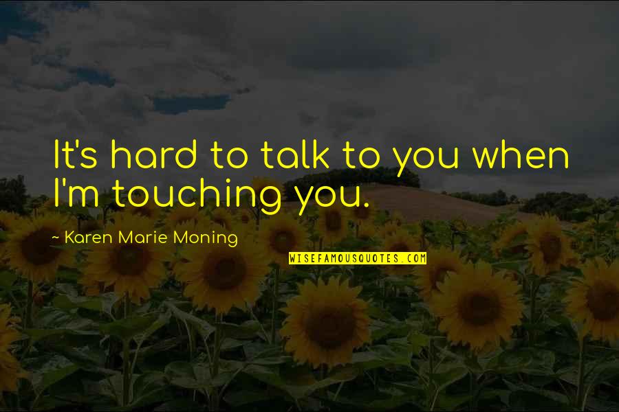 Hard Talk Quotes By Karen Marie Moning: It's hard to talk to you when I'm