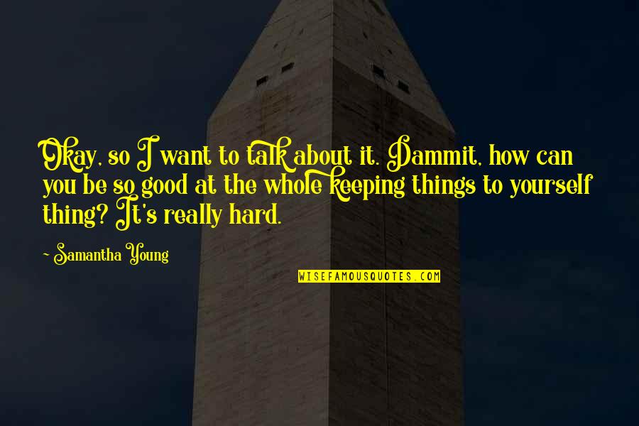 Hard Talk Quotes By Samantha Young: Okay, so I want to talk about it.