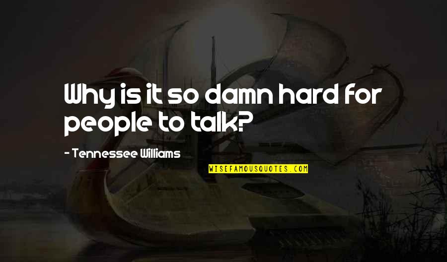 Hard Talk Quotes By Tennessee Williams: Why is it so damn hard for people