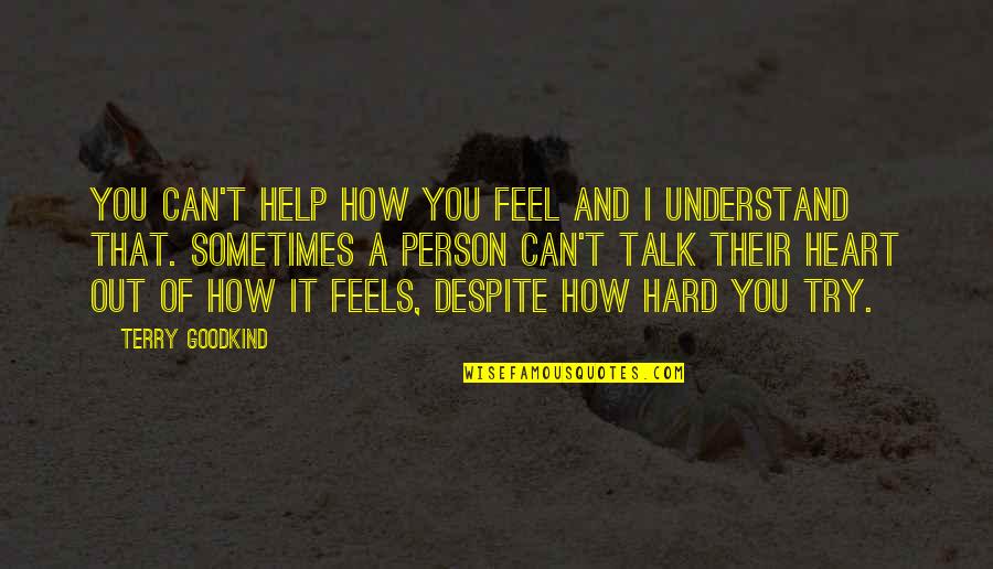 Hard Talk Quotes By Terry Goodkind: You can't help how you feel and I