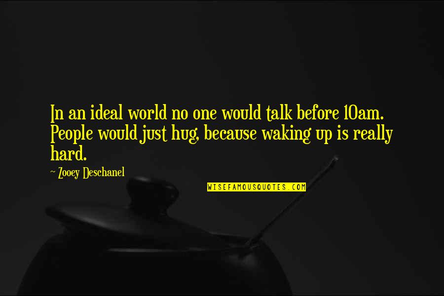 Hard Talk Quotes By Zooey Deschanel: In an ideal world no one would talk