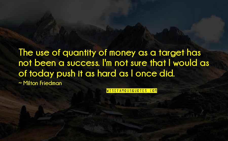 Hard Target Quotes By Milton Friedman: The use of quantity of money as a