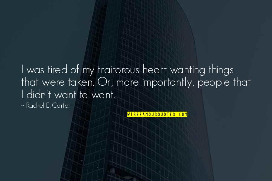 Hard Target Quotes By Rachel E. Carter: I was tired of my traitorous heart wanting