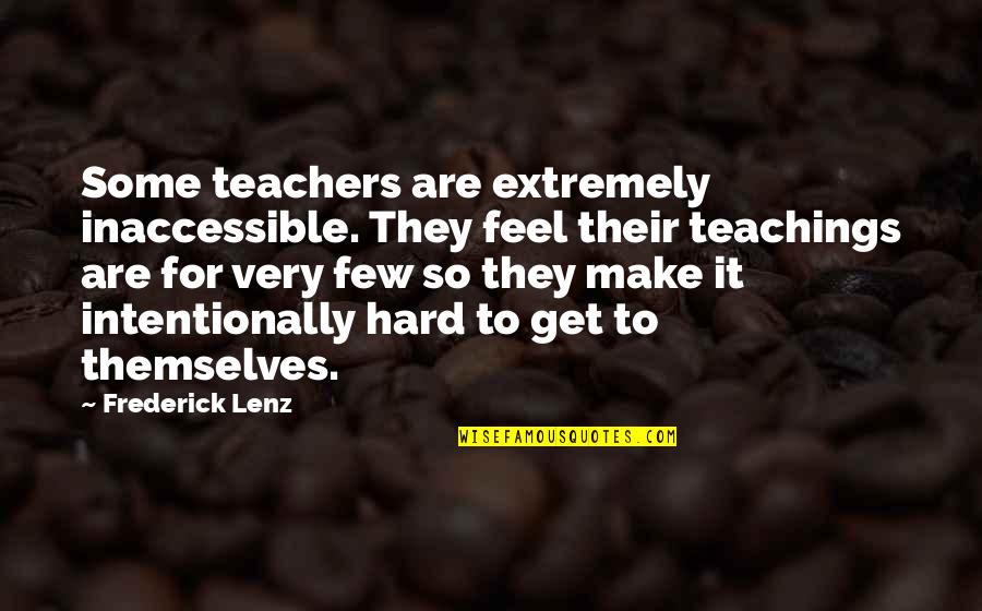 Hard Teachers Quotes By Frederick Lenz: Some teachers are extremely inaccessible. They feel their