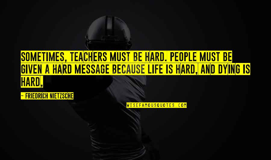 Hard Teachers Quotes By Friedrich Nietzsche: Sometimes, teachers must be hard. People must be