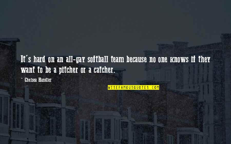 Hard Team Quotes By Chelsea Handler: It's hard on an all-gay softball team because Hard Team Quotes By Chelsea Handler: It's hard on an all-gay softball team because