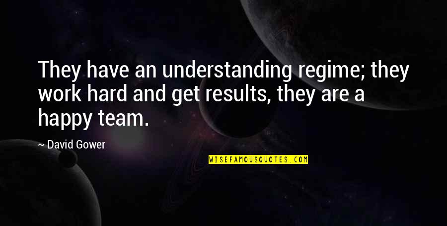 Hard Team Quotes By David Gower: They have an understanding regime; they work hard Hard Team Quotes By David Gower: They have an understanding regime; they work hard
