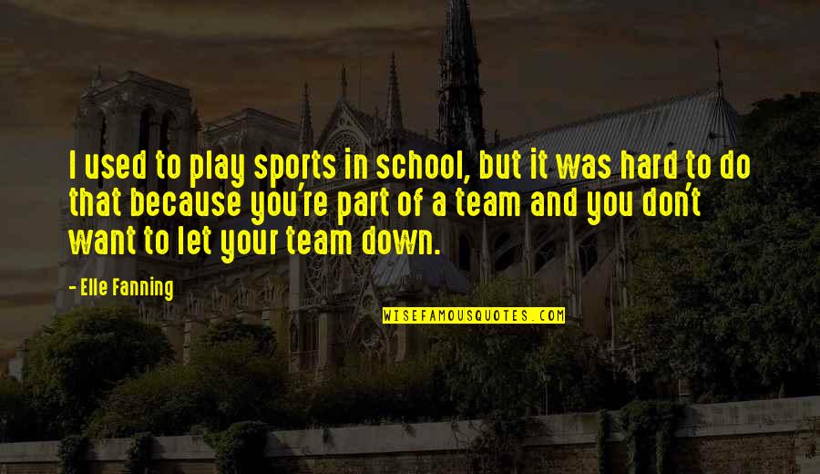 Hard Team Quotes By Elle Fanning: I used to play sports in school, but Hard Team Quotes By Elle Fanning: I used to play sports in school, but