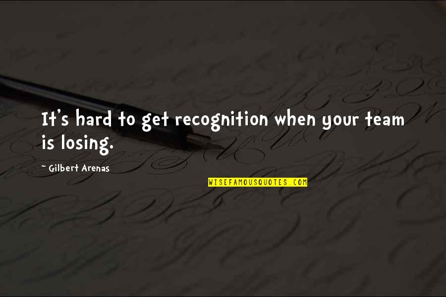 Hard Team Quotes By Gilbert Arenas: It's hard to get recognition when your team Hard Team Quotes By Gilbert Arenas: It's hard to get recognition when your team