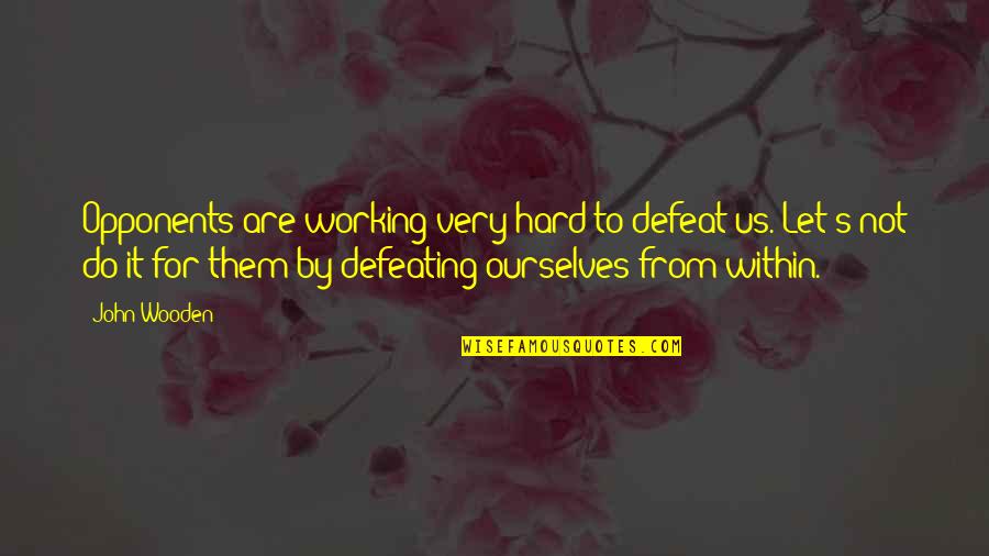Hard Team Quotes By John Wooden: Opponents are working very hard to defeat us. Hard Team Quotes By John Wooden: Opponents are working very hard to defeat us.