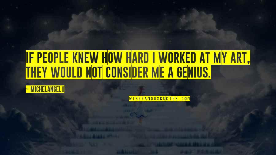 Hard Team Quotes By Michelangelo: If people knew how hard I worked at