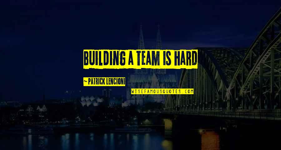Hard Team Quotes By Patrick Lencioni: Building a team is hard Hard Team Quotes By Patrick Lencioni: Building a team is hard