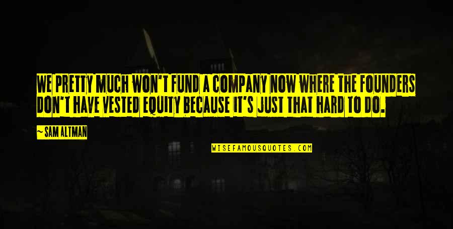 Hard Team Quotes By Sam Altman: We pretty much won't fund a company now Hard Team Quotes By Sam Altman: We pretty much won't fund a company now