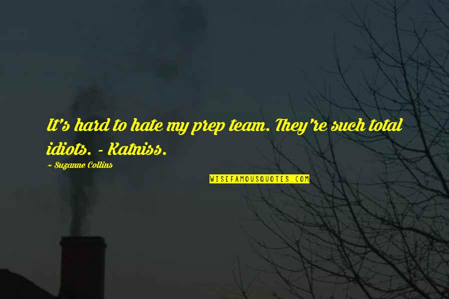 Hard Team Quotes By Suzanne Collins: It's hard to hate my prep team. They're Hard Team Quotes By Suzanne Collins: It's hard to hate my prep team. They're