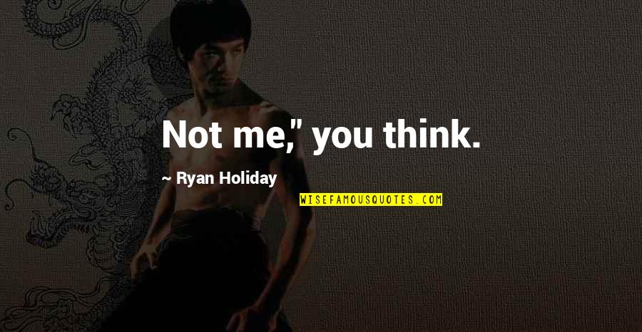 Hard Techno Quotes By Ryan Holiday: Not me," you think.
