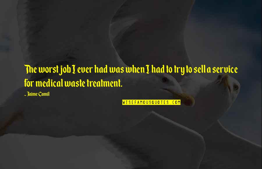 Hard Things Being Worth It Quotes By Jaime Camil: The worst job I ever had was when Hard Things Being Worth It Quotes By Jaime Camil: The worst job I ever had was when