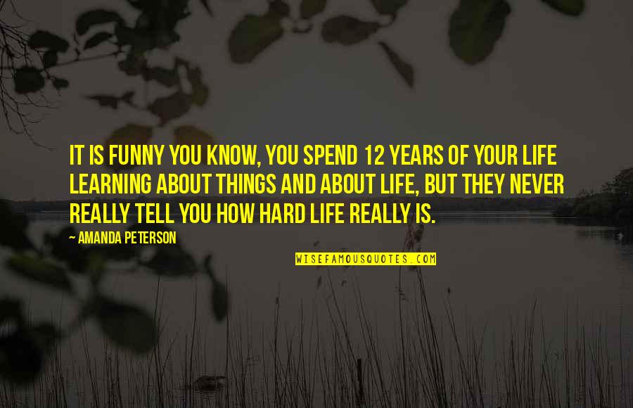 Hard Things Quotes By Amanda Peterson: It is funny you know, you spend 12
