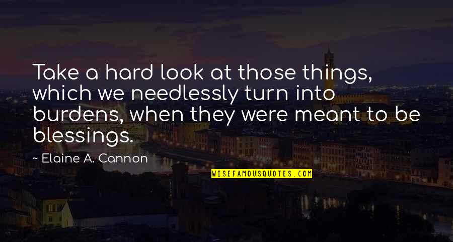 Hard Things Quotes By Elaine A. Cannon: Take a hard look at those things, which