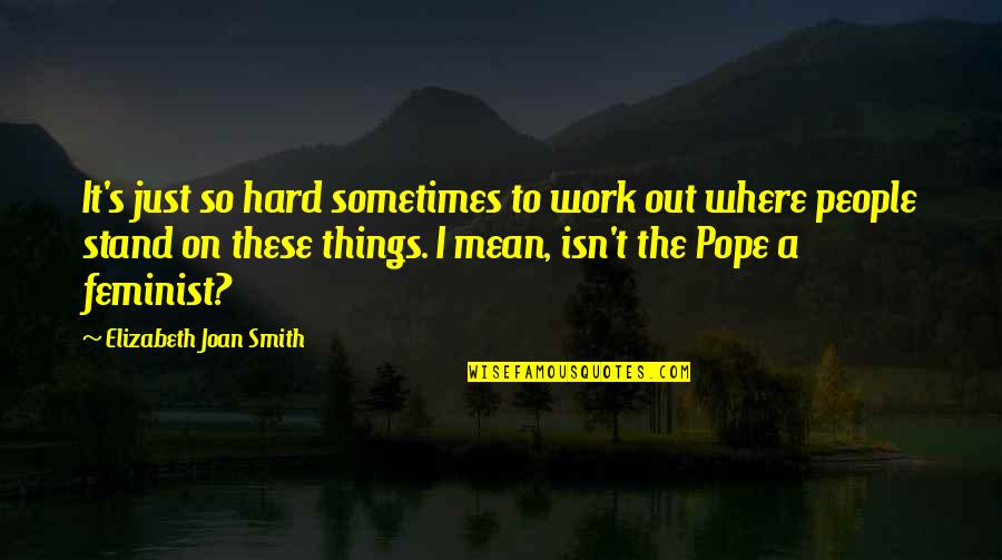 Hard Things Quotes By Elizabeth Joan Smith: It's just so hard sometimes to work out