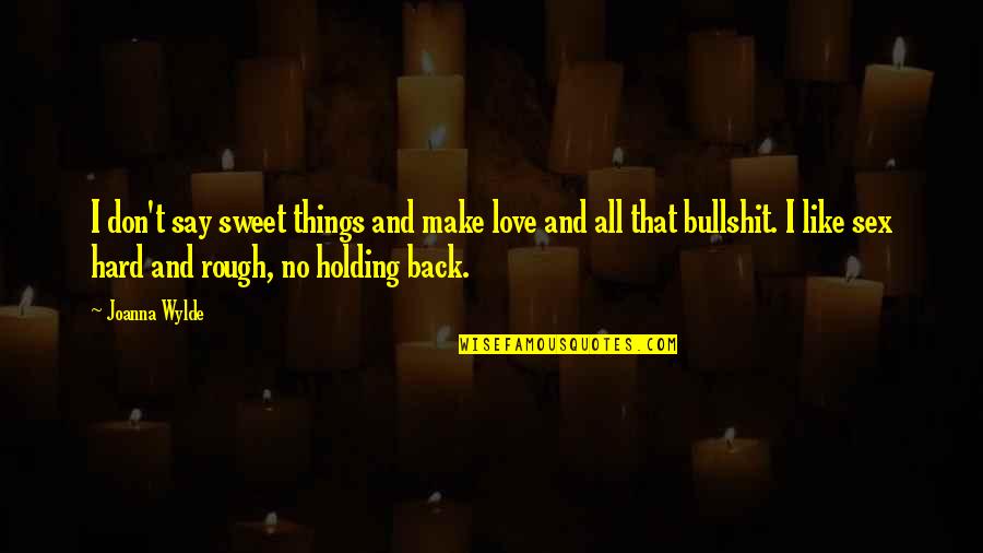Hard Things Quotes By Joanna Wylde: I don't say sweet things and make love