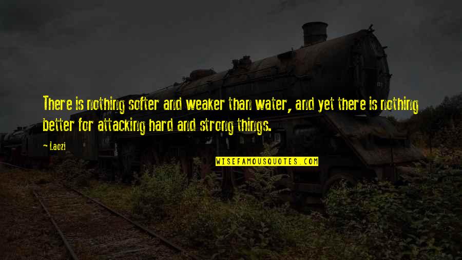 Hard Things Quotes By Laozi: There is nothing softer and weaker than water,