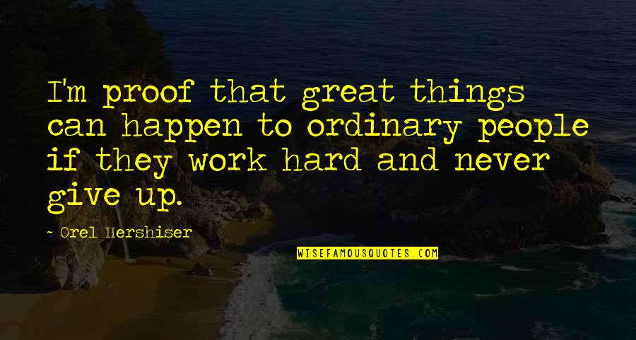 Hard Things Quotes By Orel Hershiser: I'm proof that great things can happen to