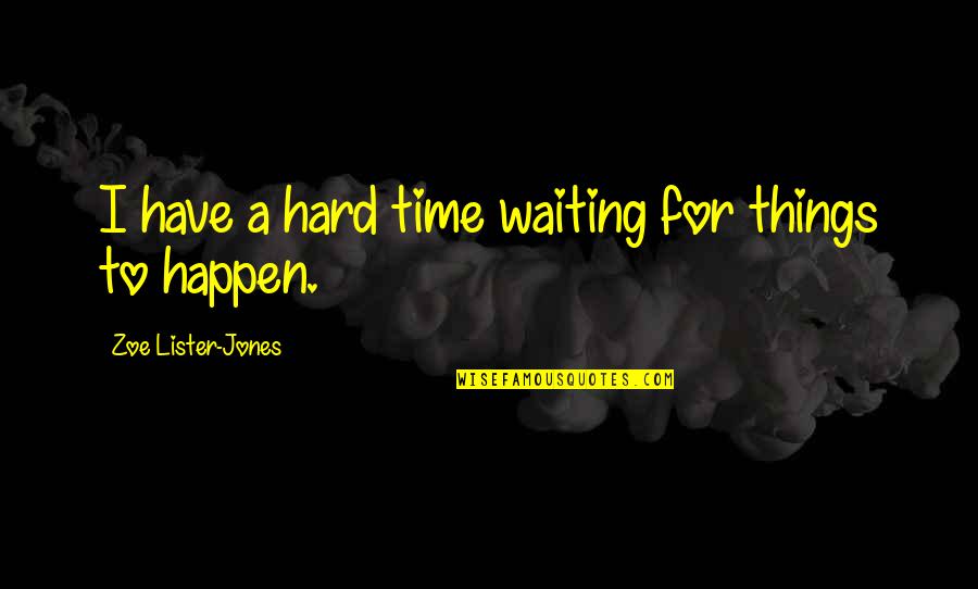 Hard Things Quotes By Zoe Lister-Jones: I have a hard time waiting for things