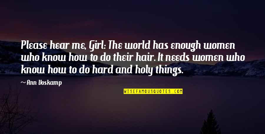 Hard Things To Do Quotes By Ann Voskamp: Please hear me, Girl: The world has enough